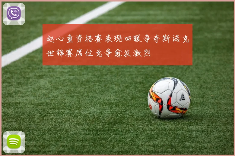赵心童资格赛表现回暖争夺斯诺克世锦赛席位竞争愈发激烈
